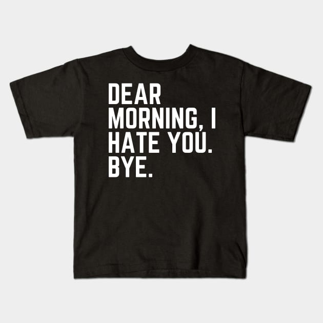 Dear Morning I Hate You Bye - I Hate Mornings I'd Rather Be Sleeping Tired AF Do Not Disturb I Need a Nap Lover Lazy Funny Nap Quote Sleep Lover Nap Quote Sleep Lover Gift Kids T-Shirt by ballhard